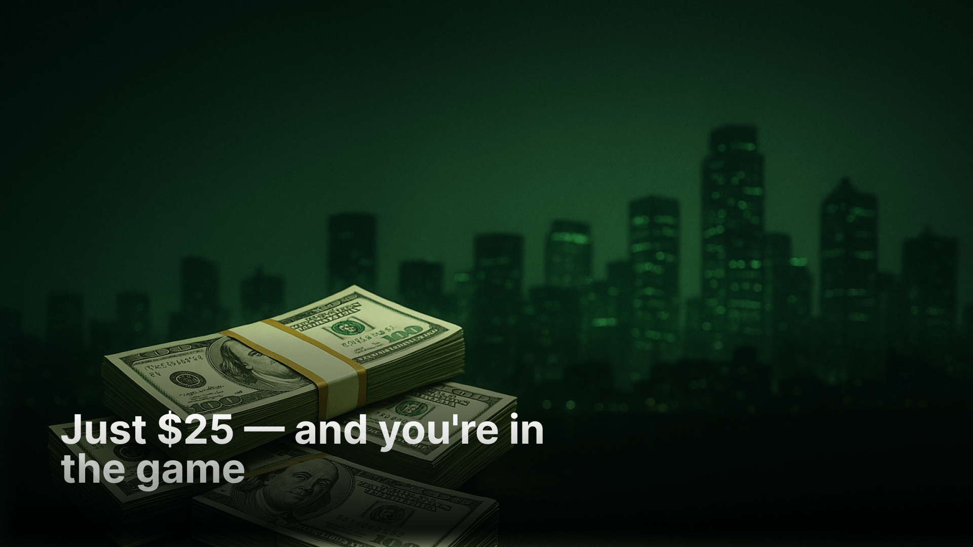 Just $25 — and You’re in the Game